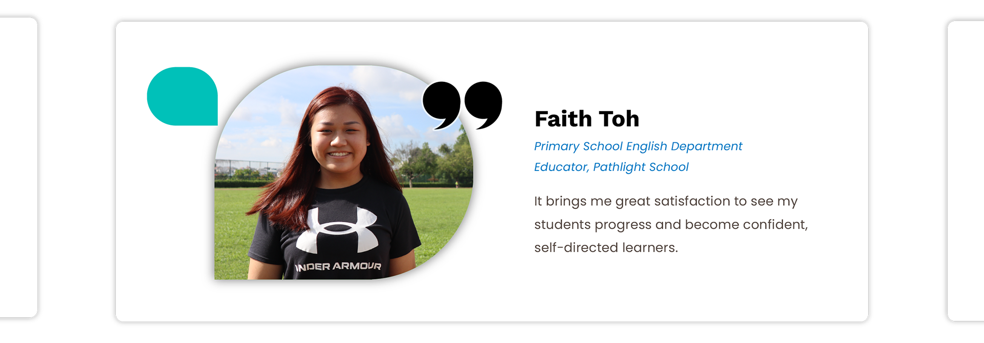 Faith Toh: It brings me great satisfaction to see my 
students progress and become confident, self-directed learners.